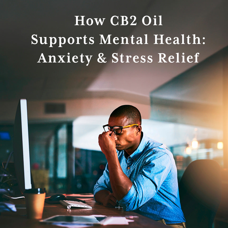 supporting mental health with cb2 oil - anxiety and stress